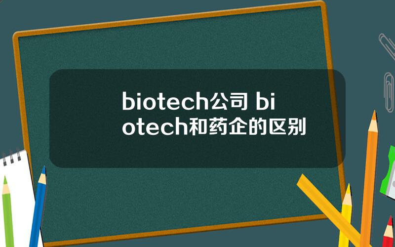 biotech公司 biotech和药企的区别